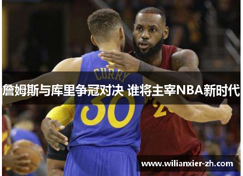 詹姆斯与库里争冠对决 谁将主宰NBA新时代