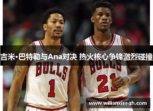 吉米·巴特勒与Ana对决 热火核心争锋激烈碰撞