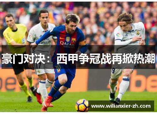 豪门对决：西甲争冠战再掀热潮
